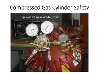 Compressed Gas Cylinder Safety
Regulator left pressurized after use
 