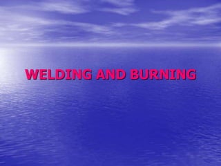 WELDING AND BURNING
 