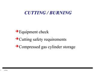 13 welding
CUTTING / BURNING
Equipment check
Cutting safety requirements
Compressed gas cylinder storage
 