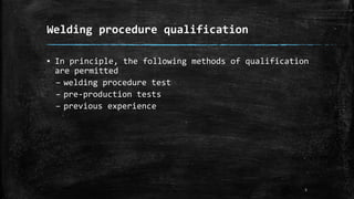 Welding procedure qualification
▪ In principle, the following methods of qualification
are permitted
– welding procedure test
– pre-production tests
– previous experience
5
 