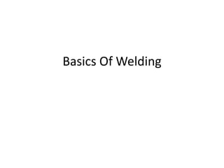 Basics Of Welding
 