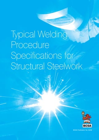 BCSA Publication No. 50/09
Typical Welding
Procedure
Specifications for
Structural Steelwork
 