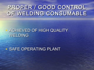 PROPER / GOOD CONTROL
OF WELDING CONSUMABLE


• ACHIEVED OF HIGH QUALITY
 WELDING


• SAFE OPERATING PLANT
 