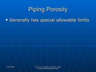 Piping Porosity Generally has special allowable limits 