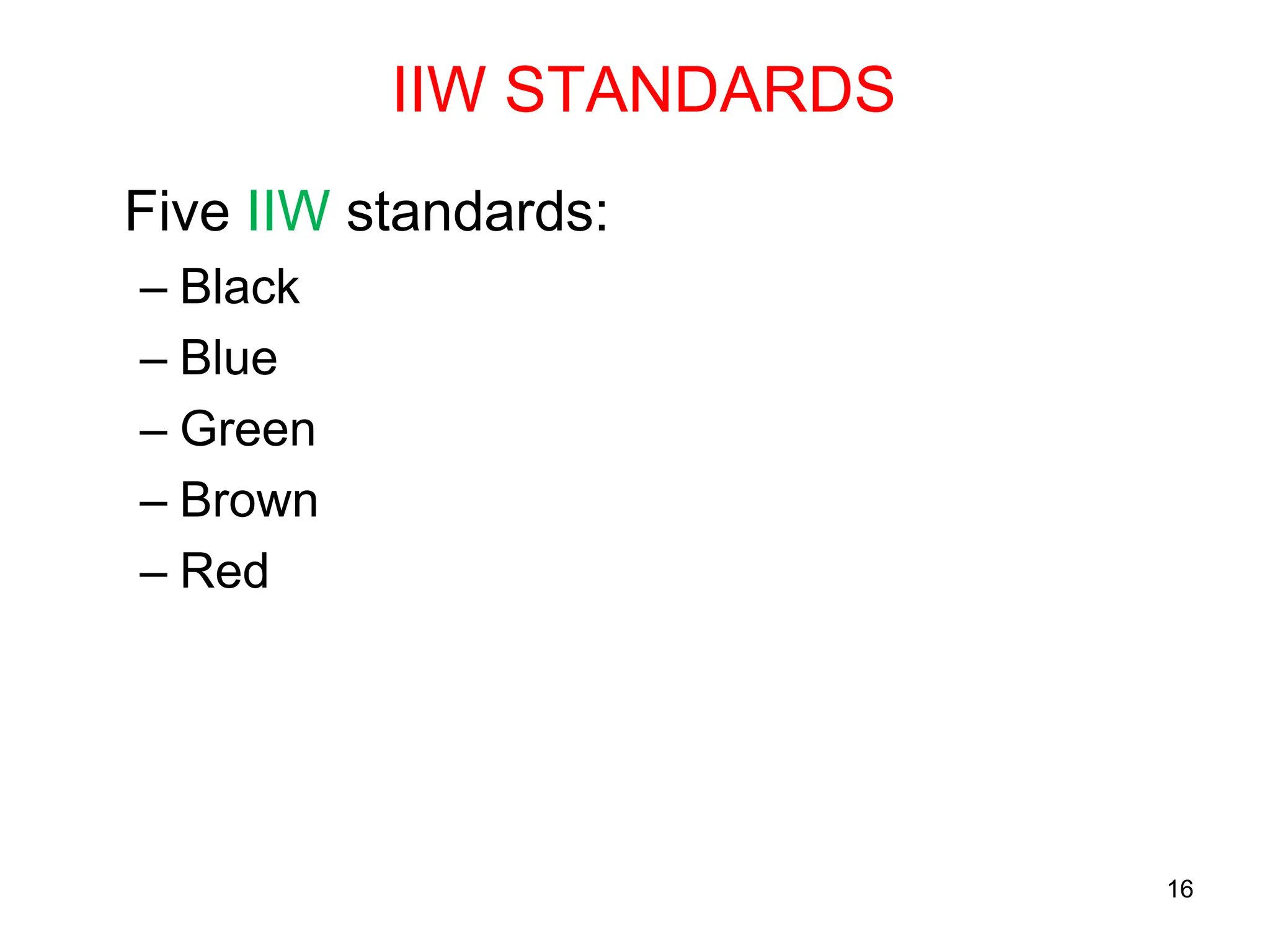 IIW STANDARDS
Five IIW standards:
– Black
– Blue
– Green
– Brown
– Red
16
 