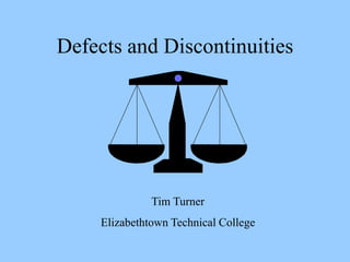 Defects and Discontinuities
Tim Turner
Elizabethtown Technical College
 