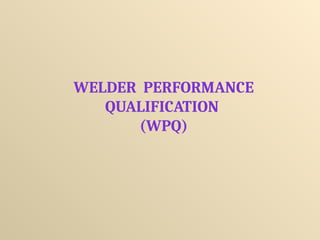 WELDER PERFORMANCE
QUALIFICATION
(WPQ)
 