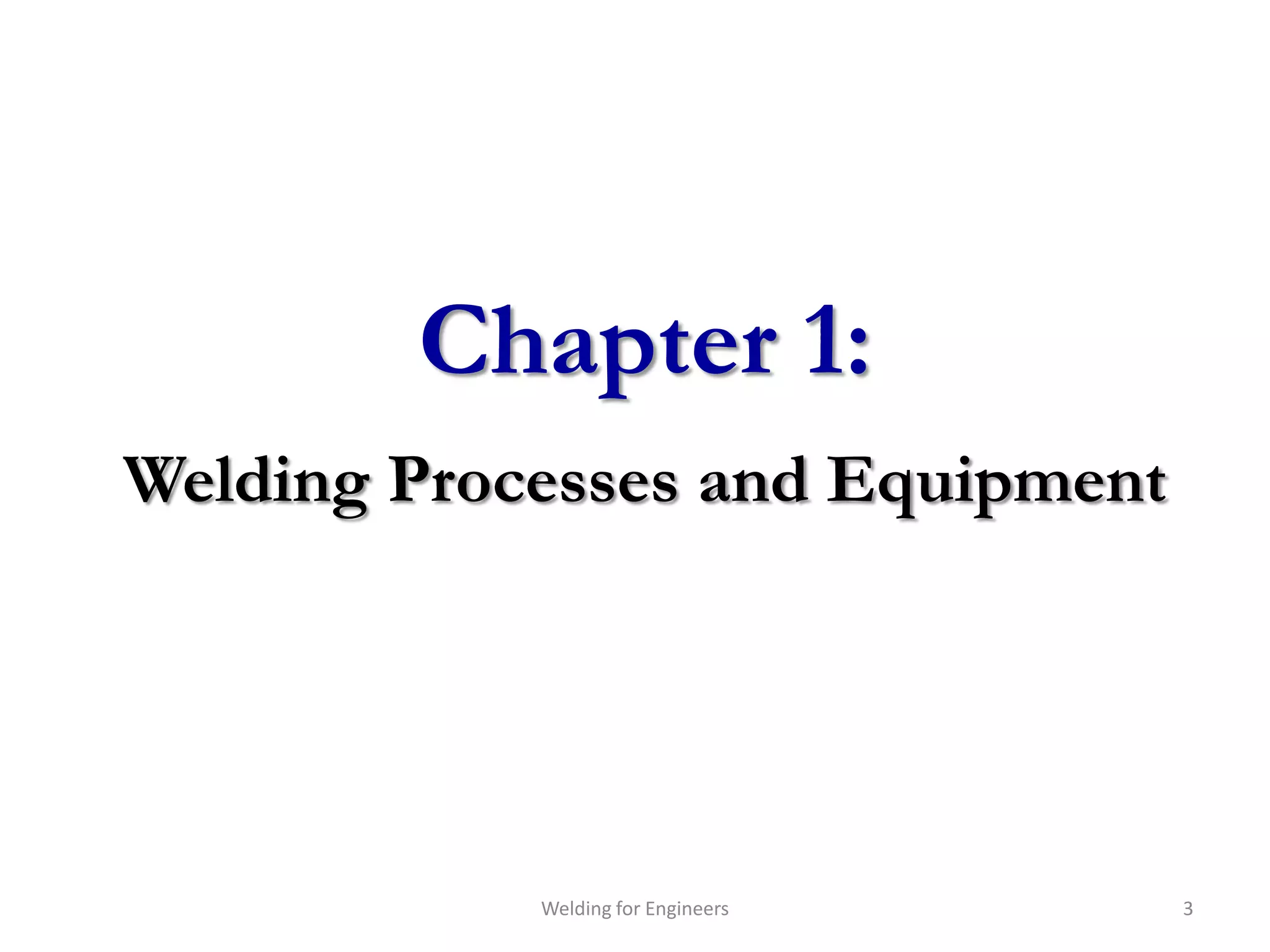 Chapter 1:
Welding Processes and Equipment




            Welding for Engineers   3
 