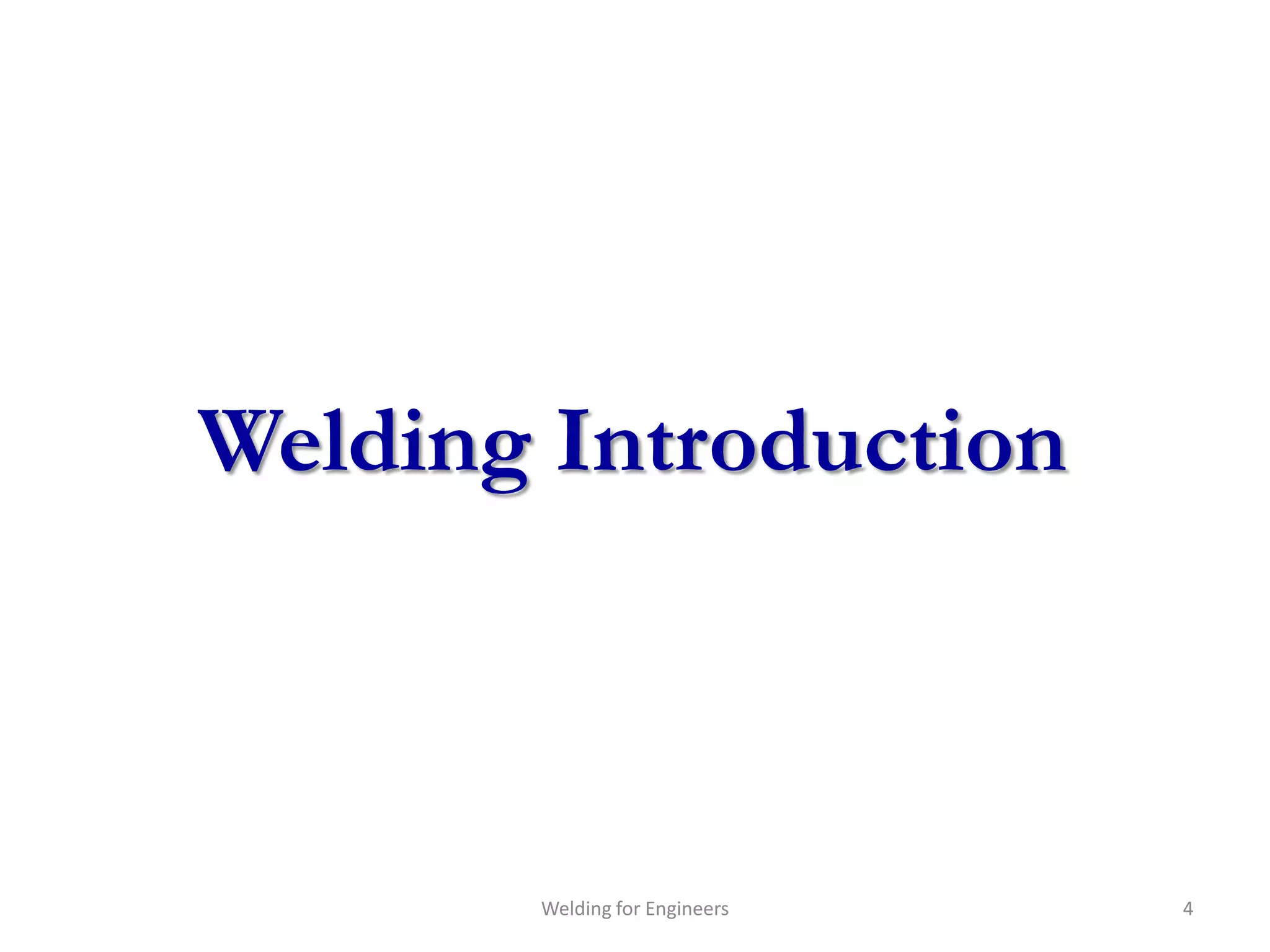 Welding Introduction



       Welding for Engineers   4
 