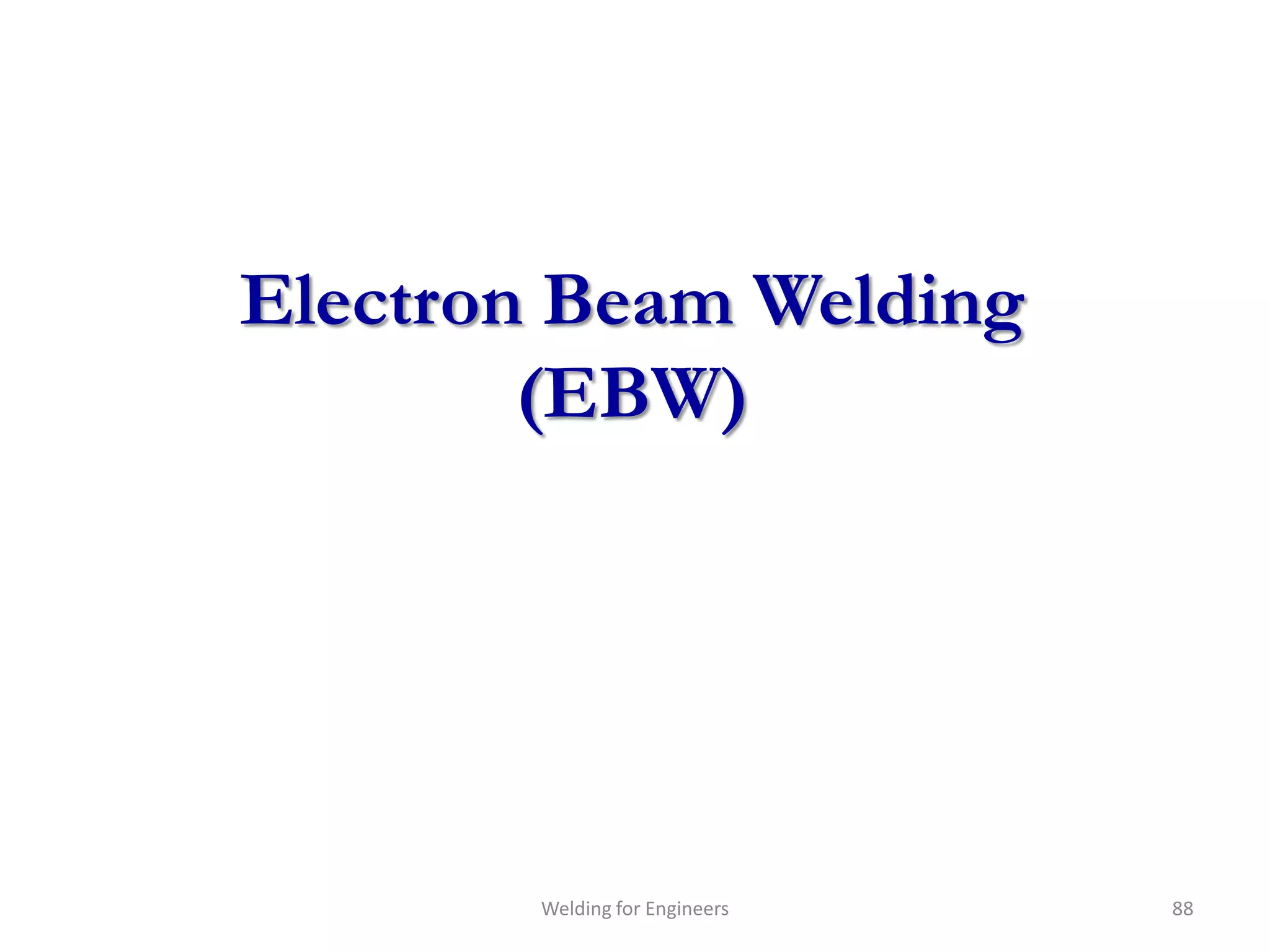 Electron Beam Welding
        (EBW)




        Welding for Engineers   88
 