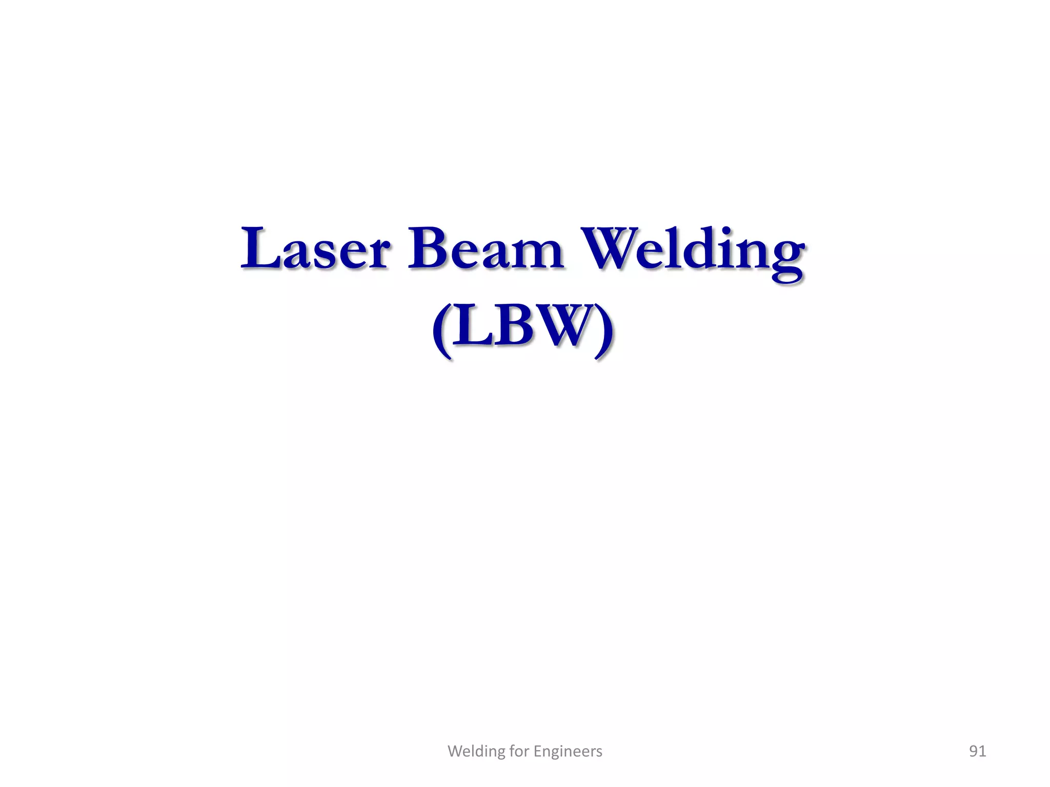 Laser Beam Welding
       (LBW)




      Welding for Engineers   91
 