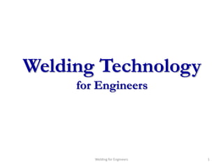 Welding Technology
     for Engineers




        Welding for Engineers   1
 