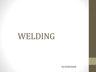 WELDING
M.SIVAKUMAR
 