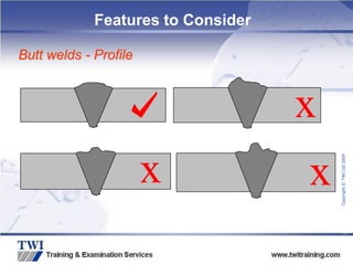 Copyright
©
TWI
Ltd
2009
Features to Consider
Butt welds - Profile
x
x
x
 