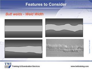 Copyright
©
TWI
Ltd
2009
Features to Consider
Butt welds - Weld Width
 