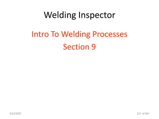 Welding Inspector
            Intro To Welding Processes
                     Section 9




4/23/2007                                221 of 691
 