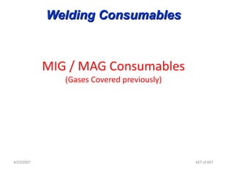 Welding Consumables



            MIG / MAG Consumables
               (Gases Covered previously)




4/23/2007                                   427 of 691
 