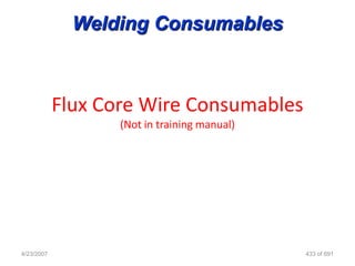 Welding Consumables



            Flux Core Wire Consumables
                   (Not in training manual)




4/23/2007                                     433 of 691
 