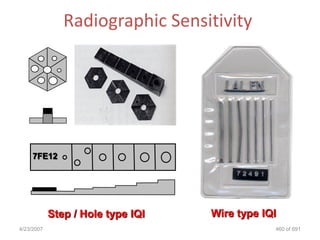 Radiographic Sensitivity




     7FE12




            Step / Hole type IQI   Wire type IQI
4/23/2007                                      460 of 691
 