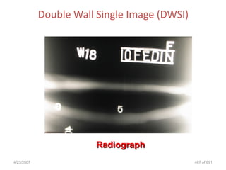 Double Wall Single Image (DWSI)




                        Radiograph
4/23/2007                                     467 of 691
 