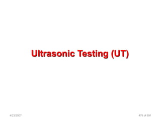 Ultrasonic Testing (UT)




4/23/2007                             476 of 691
 