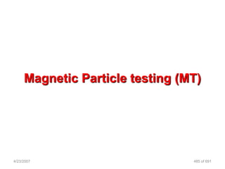Magnetic Particle testing (MT)




4/23/2007                        485 of 691
 