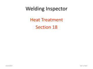 Welding Inspector
             Heat Treatment
               Section 18




4/23/2007                       567 of 691
 