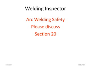 Welding Inspector
            Arc Welding Safety
              Please discuss
                Section 20




4/23/2007                        598 of 691
 