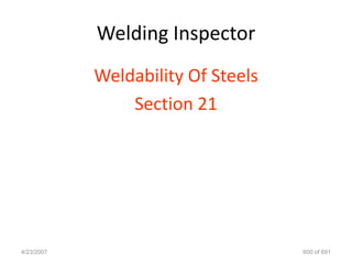 Welding Inspector
            Weldability Of Steels
                Section 21




4/23/2007                           600 of 691
 