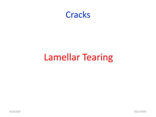 Cracks



            Lamellar Tearing




4/23/2007                      632 of 691
 