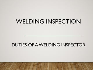 WELDING INSPECTION
DUTIES OF A WELDING INSPECTOR
 