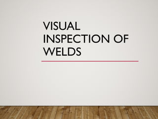 VISUAL
INSPECTION OF
WELDS
 