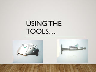 USING THE
TOOLS…
 