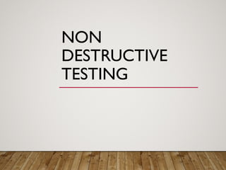 NON
DESTRUCTIVE
TESTING
 