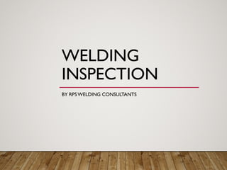 WELDING
INSPECTION
BY RPSWELDING CONSULTANTS
 