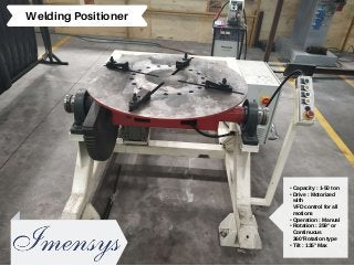 Welding Positioner
• Capacity : 1-50 ton
• Drive : Motorized
with
VFD control for all
motions
• Operation : Manual
• Rotat...