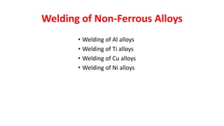 Welding of Non-Ferrous Alloys
• Welding of Al alloys
• Welding of Ti alloys
• Welding of Cu alloys
• Welding of Ni alloys
 