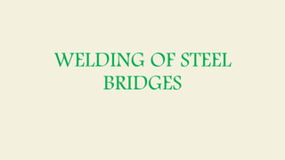WELDING OF STEEL
BRIDGES
 