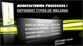MANUFACTURING PROCESSES I
PRESENTATION NAME
DIFFERENT TYPES OF WELDING
 