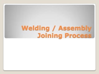 Welding / Assembly
    Joining Process
 