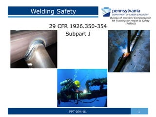Welding Safety
29 CFR 1926.350-354
Subpart J
1PPT-094-01
Bureau of Workers’ Compensation
PA Training for Health & Safety
(PATHS)
 