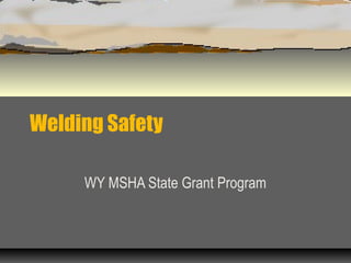 Welding Safety
WY MSHA State Grant Program
 