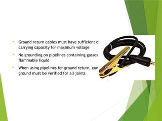 1926.351 Arc Welding
 Ground return cables must have sufficient current
carrying capacity for maximum voltage
 No grounding on pipelines containing gasses or
flammable liquid
 When using pipelines for ground return, continuity of
ground must be verified for all joints
PPT-094-01 35
 