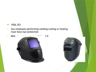 Eye Protection
 1926.353
• Any employee performing welding cutting or heating
must have eye protection
• Refer to requirements in Subpart E
PPT-094-01 45
 