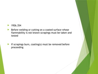 Preservative Coatings
 1926.354
 Before welding or cutting on a coated surface whose
flammability is not known scrapings must be taken and
tested
 If scrapings burn, coating(s) must be removed before
proceeding
PPT-094-01 49
 