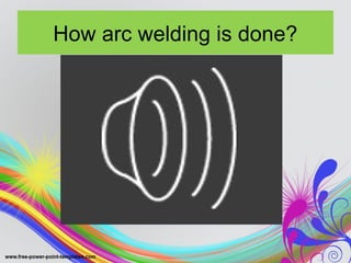 How arc welding is done?
 