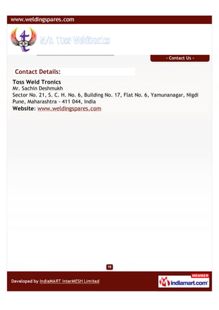 - Contact Us -


 Contact Details:
Toss Weld Tronics
Mr. Sachin Deshmukh
Sector No. 21, S. C. H. No. 6, Building No. 17, Flat No. 6, Yamunanagar, Nigdi
Pune, Maharashtra - 411 044, India
Website: www.weldingspares.com
 