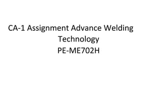 CA-1 Assignment Advance Welding
Technology
PE-ME702H
 