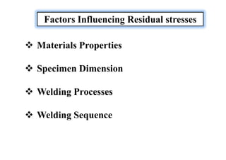 Factors Influencing Residual stresses
 Materials Properties
 Specimen Dimension
 Welding Processes
 Welding Sequence
 