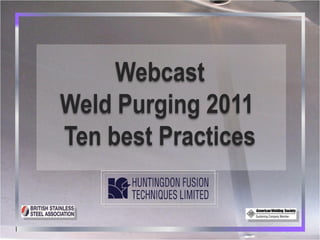 Webcast
Weld Purging 2011
Ten best Practices
 